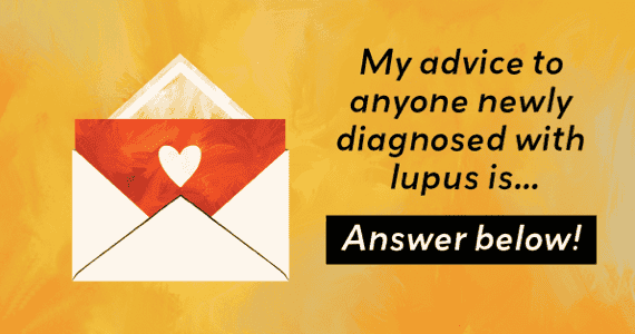 My advice to anyone newly diagnosed with lupus is...