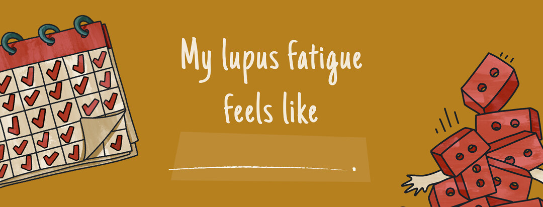 Image contains text that reads "My lupus fatigue feels like _______." with a calendar showing checkmarks on every day, and a person having bricks dropped on them.