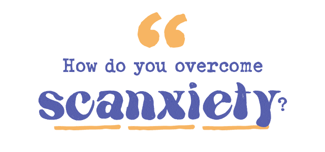 How do you overcome scanxiety?